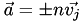 $\vec{a} = \pm n \vec{v_j}$